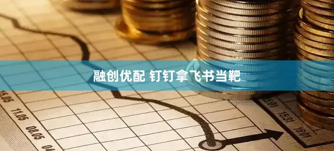 融创优配 钉钉拿飞书当靶