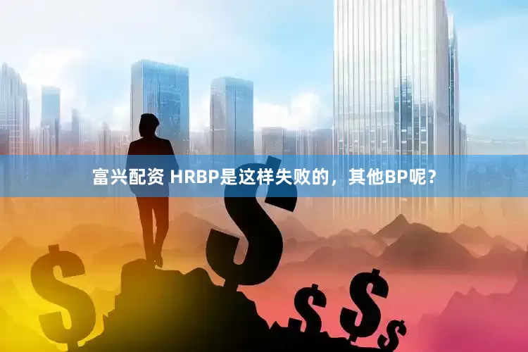 富兴配资 HRBP是这样失败的，其他BP呢？