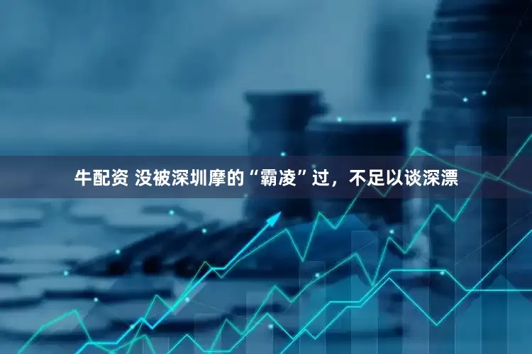 牛配资 没被深圳摩的“霸凌”过，不足以谈深漂