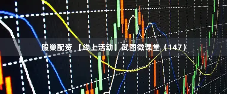 股巢配资 【线上活动】武图微课堂（147）