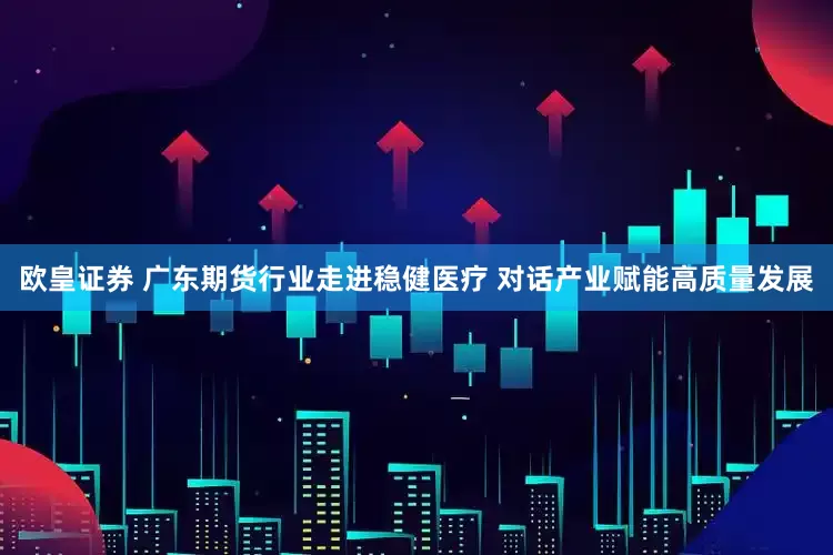 欧皇证券 广东期货行业走进稳健医疗 对话产业赋能高质量发展