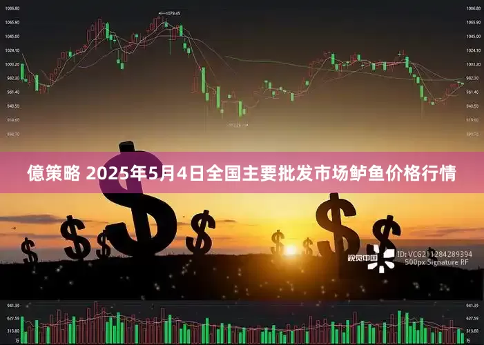 億策略 2025年5月4日全国主要批发市场鲈鱼价格行情