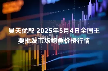 昊天优配 2025年5月4日全国主要批发市场鲍鱼价格行情