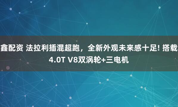 鑫配资 法拉利插混超跑，全新外观未来感十足! 搭载4.0T V8双涡轮+三电机
