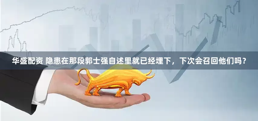 华盛配资 隐患在那段郭士强自述里就已经埋下，下次会召回他们吗？