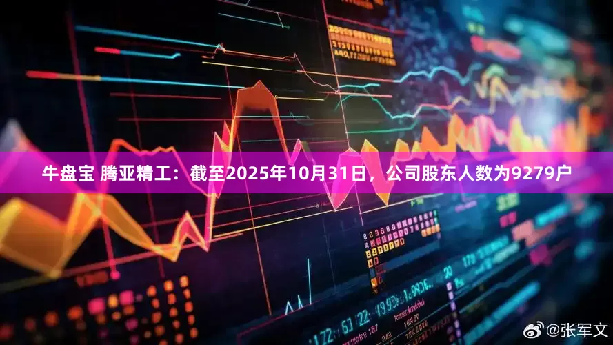 牛盘宝 腾亚精工：截至2025年10月31日，公司股东人数为9279户